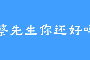 蔡先生你还好吗