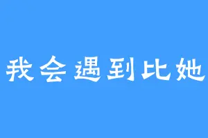 她说我会遇到比她更好