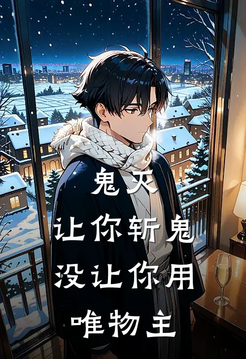 鬼灭：让你斩鬼，没让你用唯物主左凡堕姬小说完结免费_最新章节列表鬼灭：让你斩鬼，没让你用唯物主(左凡堕姬)