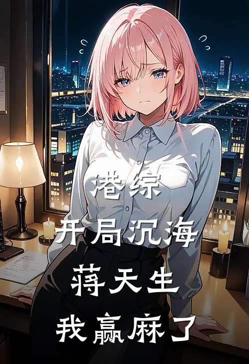 港综：开局沉海蒋天生，我赢麻了(李君王建军)小说免费阅读_热门小说阅读港综：开局沉海蒋天生，我赢麻了李君王建军