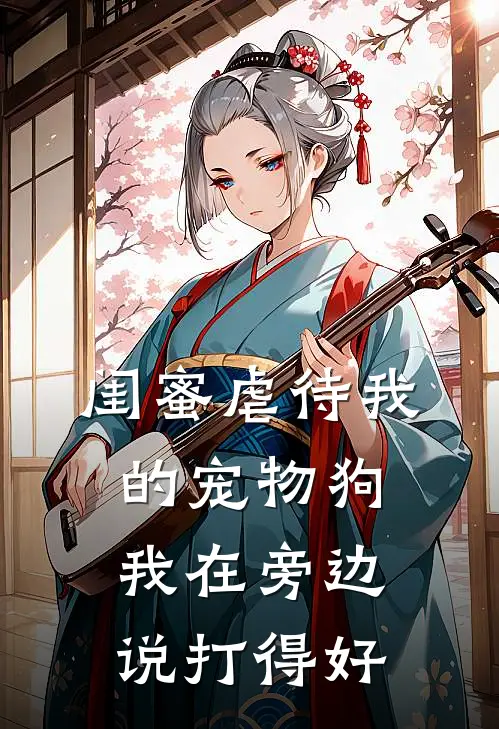 刘源霜霜《闺蜜虐待我的宠物狗，我在旁边说打得好》最新章节阅读_(闺蜜虐待我的宠物狗，我在旁边说打得好)全章节免费在线阅读