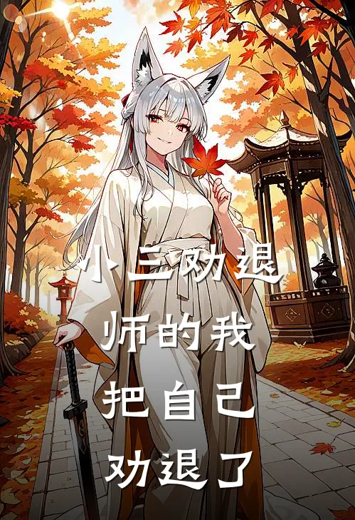 小三劝退师的我，把自己劝退了抖音热门最新章节免费阅读_小三劝退师的我，把自己劝退了热门小说