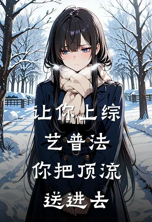 让你上综艺普法，你把顶流送进去苏晨陈导小说免费完结_最新章节列表让你上综艺普法，你把顶流送进去(苏晨陈导)