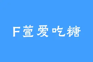 F萱爱吃糖