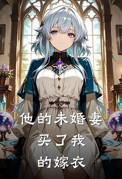 他的未婚妻，买了我的嫁衣(柳苏尘明茜柔)新热门小说_免费完结小说他的未婚妻，买了我的嫁衣(柳苏尘明茜柔)