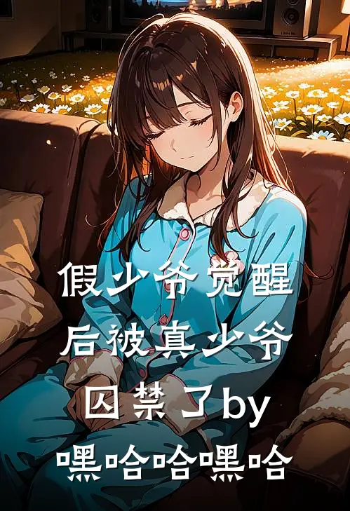 假少爷觉醒后被真少爷囚禁了by嘿哈哈嘿哈
