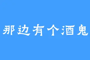 那边有个酒鬼