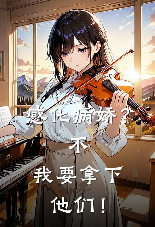 感化病娇？不，我要拿下他们！(乔洛惜林澈)免费阅读完整版小说_最新小说全文阅读感化病娇？不，我要拿下他们！乔洛惜林澈