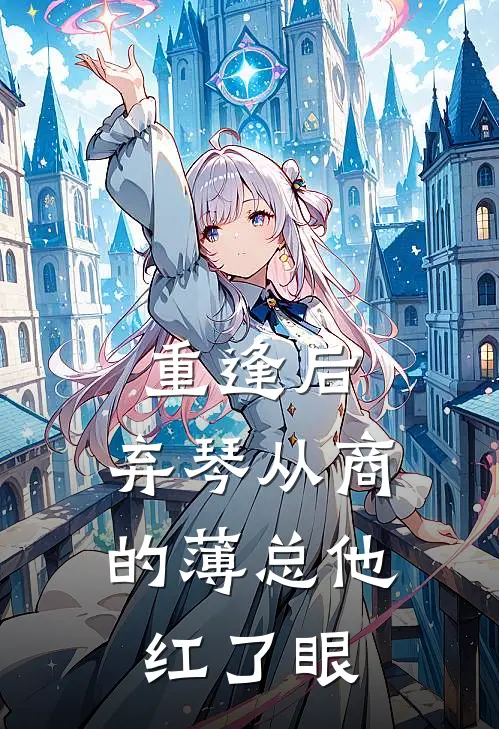 重逢后，弃琴从商的薄总他红了眼