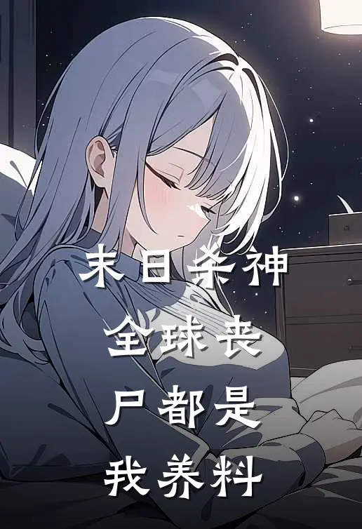 末日杀神：全球丧尸都是我养料(玖叔玖叔)免费阅读_完结热门小说末日杀神：全球丧尸都是我养料(玖叔玖叔)