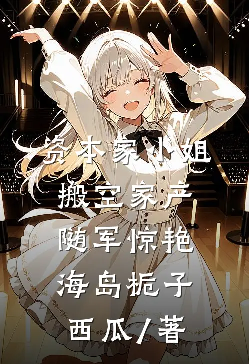 资本家小姐搬空家产随军惊艳海岛栀子西瓜 / 著