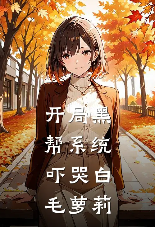 开局黑帮系统，吓哭白毛萝莉林傲孤李晓晓热门小说推荐_完本小说大全开局黑帮系统，吓哭白毛萝莉(林傲孤李晓晓)