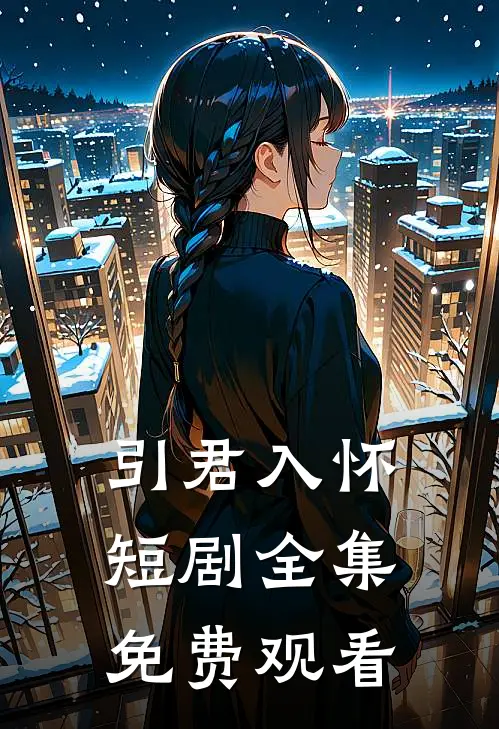 引君入怀短剧全集免费观看
